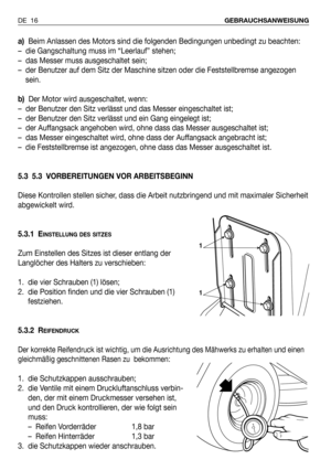 Page 95a)Beim Anlassen des Motors sind die folgenden Bedingungen unbedingt zu beachten:
– die Gangschaltung muss im “Leerlauf” stehen;
– das Messer muss ausgeschaltet sein;
– der Benutzer auf dem Sitz der Maschine sitzen oder die Feststellbremse angezogen
sein.
b)Der Motor wird ausgeschaltet, wenn:
– der Benutzer den Sitz verlässt und das Messer eingeschaltet ist;
– der Benutzer den Sitz verlässt und ein Gang eingelegt ist;
– der Auffangsack angehoben wird, ohne dass das Messer ausgeschaltet ist;
– das Messer...