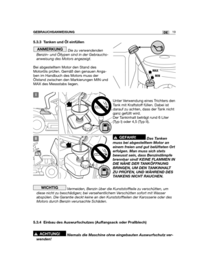 Page 1045.3.3 Tanken und Öl einfüllen
Die zu verwendenden
Benzin- und Öltypen sind in der Gebrauchs-
anweisung des Motors angezeigt.
Bei abgestelltem Motor den Stand des
Motoröls prüfen. Gemäß den genauen Anga-
ben im Handbuch des Motors muss der
Ölstand zwischen den Markierungen MIN und
MAX des Messstabs liegen. 
Unter Verwendung eines Trichters den
Tank mit Kraftstoff füllen. Dabei ist
darauf zu achten, dass der Tank nicht
ganz gefüllt wird.
Der Tankinhalt beträgt rund 6 Liter
(Typ I) oder 4,5 (Typ II).
Das...