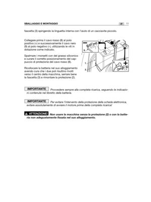 Page 138fascetta (3) spingendo la linguetta interna con l’aiuto di un cacciavite piccolo.
Collegare prima il cavo rosso (8) al polo
positivo (+) e successivamente il cavo nero
(9) al polo negativo (–), utilizzando le viti in
dotazione come indicato. 
Spalmare i morsetti con del grasso siliconico
e curare il corretto posizionamento del cap-
puccio di protezione del cavo rosso (8). 
Ricollocare la batteria nel suo alloggiamento
avendo cura che i due poli risultino rivolti
verso il centro della macchina, serrare...