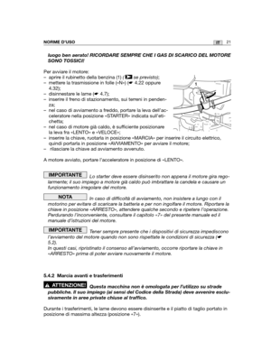 Page 14821ITNORME D’USO
luogo ben aerato! RICORDARE SEMPRE CHE I GAS DI SCARICO DEL MOTORE
SONO TOSSICI!
Per avviare il motore:
– aprire il rubinetto della benzina (1) ( se previsto);
– mettere la trasmissione in folle («N») (☛4.22 oppure
4.32);
– disinnestare le lame (☛4.7);
– inserire il freno di stazionamento, sui terreni in penden-
za;
– nel caso di avviamento a freddo, portare la leva dell’ac-
celeratore nella posizione «STARTER» indicata sull’eti-
chetta;
– nel caso di motore già caldo, è sufficiente...