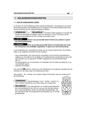 Page 1721.1 HOE DE HANDLEIDING LEZEN
In de tekst van de handleiding worden enkele hoofdstukken, die gegevens van bijzon-
der belang bevatten met betrekking tot de veiligheid of de werking, gekenmerkt door
diverse symbolen die de volgende betekenis hebben:
of    Verstrekt nadere gegevens of andere ele-
menten ter aanvulling op hetgeen daarvoor vermeld is, om te voorkomen dat de
machine beschadigd wordt of er schade veroorzaakt wordt.
Gevaar van persoonlijk letsel of letsel aan anderen in geval
van niet...