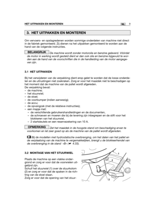 Page 178Om vervoers- en opslagredenen worden sommige onderdelen van machine niet direct
in de fabriek gemonteerd. Zij dienen na het uitpakken gemonteerd te worden aan de
hand van de volgende instructies.
De machine wordt zonder motorolie en benzine geleverd. Vóórdat
de motor in werking wordt gesteld dient er dan ook olie en benzine bijgevuld te wor-
den aan de hand van de voorschriften die in de handleiding van de motor aangege-
ven zijn.
3.1 HET UITPAKKEN
Bij het verwijderen van de verpakking dient erop gelet...