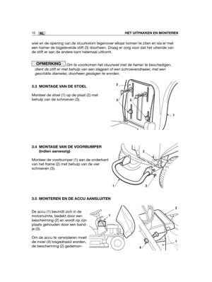 Page 179wiel en de opening van de stuurkolom tegenover elkaar komen te ziten en sla er met
een hamer de bijgeleverde stift (3) doorheen. Draag er zorg voor dat het uiteinde van
de stift er aan de andere kant helemaal uitkomt.
Om te voorkomen het stuurwiel met de hamer te beschadigen,
dient de stift er met behulp van een slagpen of een schroevendraaier, met een
geschikte diameter, doorheen geslagen te worden.
3.3 MONTAGE VAN DE STOEL
Monteer de stoel (1) op de plaat (2) met
behulp van de schroeven (3).
3.4...