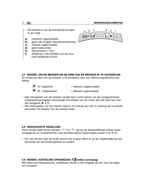 Page 18314NL
– De betekenis van de brandende lampjes
is als volgt:
a)handrem ingeschakeld;
b)geen zak of geen stenenbescherming;
c)messen ingeschakeld;
d)geen bestuurder;
e)transmissie in “vrij”;
f)afwijking in het opladen van de accu
(met draaiende motor)
4.7 HENDEL OM DE MESSEN EN DE REM VAN DE MESSEN IN TE SCHAKELEN
De drukknop dient om de messen in te schakelen door een elektromagnetische kop-
peling:
«A» Ingedrukt = Messen uitgeschakeld 
«B» Uitgetrokken = Messen ingeschakeld 
– Het inschakelen van de...