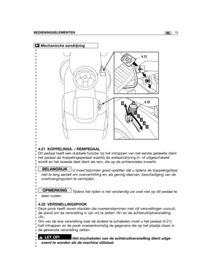 Page 18415NLBEDIENINGSELEMENTEN
4.21 KOPPELINGS- / REMPEDAAL
Dit pedaal heeft een dubbele functie: bij het intrappen van het eerste gedeelte dient
het pedaal als koppelingspedaal waarbij de wielaandrijving in- of uitgeschakeld
wordt en het tweede deel dient als rem, die op de achterwielen inwerkt.
U moet bijzonder goed opletten dat u tijdens de koppelingsfase
niet te lang aarzelt om oververhitting en, als gevolg daarvan, beschadiging van de
overbrengingsriem te vermijden.
Tijdens het rijden is het verstandig uw...
