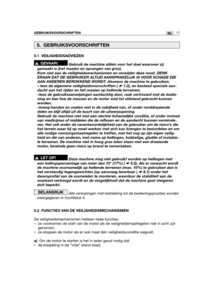 Page 186GEBRUIKSVOORSCHRIFTEN17NL
5.1 VEILIGHEIDSADVIEZEN
Gebruik de machine alléén voor het doel waarvoor zij
gemaakt is (het maaien en opvangen van gras). 
Kom niet aan de veiligheidsmechanismen en verwijder deze nooit. DENK
ERAAN DAT DE GEBRUIKER ALTIJD AANSPRAKELIJK IS VOOR SCHADE DIE
AAN ANDEREN BEROKKEND WORDT. Alvorens de machine te gebruiken:
– lees de algemene veiligheidsvoorschriften ( ☛ 1.2), en besteed speciale aan-
dacht aan het rijden en het maaien op hellende terreinen;
–lees de...