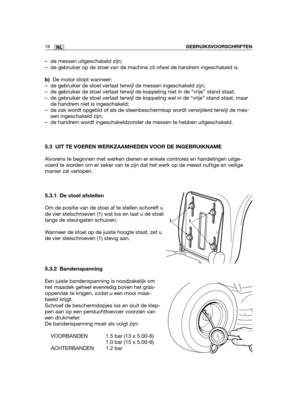 Page 18718NLGEBRUIKSVOORSCHRIFTEN
– de messen uitgeschakeld zijn;
– de gebruiker op de stoel van de machine zit ofwel de handrem ingeschakeld is.
b)De motor stopt wanneer:
– de gebruiker de stoel verlaat terwijl de messen ingeschakeld zijn;
– de gebruiker de stoel verlaat terwijl de koppeling niet in de “vrije” stand staat;
– de gebruiker de stoel verlaat terwijl de koppeling wel in de “vrije” stand staat, maar
de handrem niet is ingeschakeld;
– de zak wordt opgetild of als de steenbeschermkap wordt verwijderd...