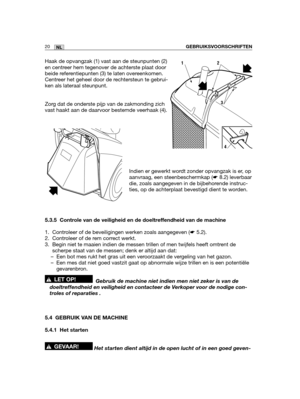 Page 18920NLGEBRUIKSVOORSCHRIFTEN
Haak de opvangzak (1) vast aan de steunpunten (2)
en centreer hem tegenover de achterste plaat door
beide referentiepunten (3) te laten overeenkomen.
Centreer het geheel door de rechtersteun te gebrui-
ken als lateraal steunpunt.
Zorg dat de onderste pijp van de zakmonding zich
vast haakt aan de daarvoor bestemde veerhaak (4).
Indien er gewerkt wordt zonder opvangzak is er, op
aanvraag, een steenbeschermkap (☛8.2) leverbaar
die, zoals aangegeven in de bijbehorende instruc-
ties,...