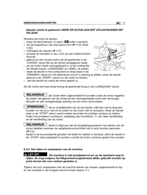 Page 19021NLGEBRUIKSVOORSCHRIFTEN
tileerde ruimte te gebeuren! DENK ER ALTIJD AAN DAT UITLAATGASSEN GIF-
TIG ZIJN!
Alvorens de motor te starten:
– draai de benzinekraan (1) open ( indien voorzien);
– zet de koppeling in de vrije stand («N») (☛4.22 ofwel
4.32);
– ontkoppel de messen (☛4.7);
– schakel de handrem in als u zich op een hellend terrein
bevindt;
– gebruik bij een koude motor zet de gashendel in de
«CHOKE» stand die op de sticker aangegeven staat;
– als de motor reeds warmgedraaid is, is het voldoende...