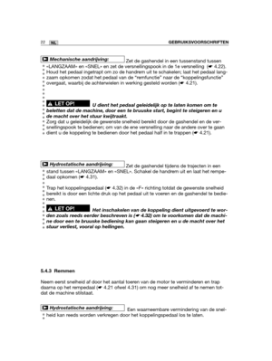 Page 19122NLGEBRUIKSVOORSCHRIFTEN
Zet de gashendel in een tussenstand tussen
«LANGZAAM» en «SNEL» en zet de versnellingspook in de 1e versnelling  (☛4.22).
Houd het pedaal ingetrapt om zo de handrem uit te schakelen; laat het pedaal lang-
zaam opkomen zodat het pedaal van de “remfunctie” naar de “koppelingsfunctie”
overgaat, waarbij de achterwielen in werking gesteld worden (☛4.21).
U dient het pedaal geleidelijk op te laten komen om te
beletten dat de machine, door een te bruuske start, begint te steigeren en...