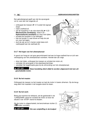 Page 19324NLGEBRUIKSVOORSCHRIFTEN
Een geluidssignaal geeft aan dat de opvangzak
vol is; voer dan het volgende uit
– ontkoppel de messen (☛4.7) zodat het signaal
stopt;
– neem snelheid af;
– zet de koppeling in de vrije stand (N) (☛4.22 -
Mechanische aandrijving ofwel 4.32 -
Hydrostatische aandrijvin) en stop met rijden;
– schakel de handrem in op hellingen;
– trek de hendel (1) naar boven en kiep de zak
om voor het legen;
– sluit de zak op zo’n manier zodat deze zich
vastkoppelt aan de veerhaak (2).
5.4.7 Het...