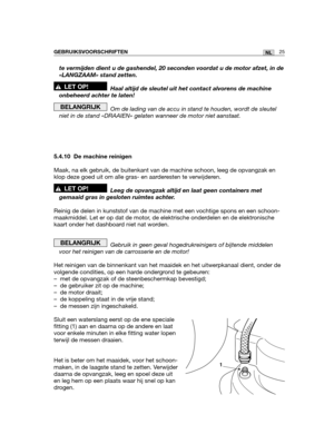 Page 194te vermijden dient u de gashendel, 20 seconden voordat u de motor afzet, in de
«LANGZAAM» stand zetten. 
Haal altijd de sleutel uit het contact alvorens de machine
onbeheerd achter te laten!
Om de lading van de accu in stand te houden, wordt de sleutel
niet in de stand «DRAAIEN» gelaten wanneer de motor niet aanstaat.
5.4.10 De machine reinigen
Maak, na elk gebruik, de buitenkant van de machine schoon, leeg de opvangzak en
klop deze goed uit om alle gras- en aarderesten te verwijderen.
Leeg de opvangzak...