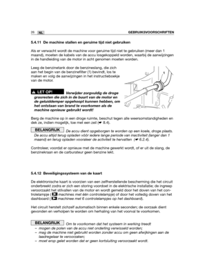 Page 19526NLGEBRUIKSVOORSCHRIFTEN
5.4.11 De machine stallen en geruime tijd niet gebruiken
Als er verwacht wordt de machine voor geruime tijd niet te gebruiken (meer dan 1
maand), moeten de kabels van de accu losgekoppeld worden, waarbij de aanwijzingen
in de handleiding van de motor in acht genomen moeten worden.
Leeg de benzinetank door de benzineslang, die zich
aan het begin van de benzinefilter (1) bevindt, los te
maken en volg de aanwijzingen in het instructieboekje
van de motor.
Verwijder zorgvuldig de...