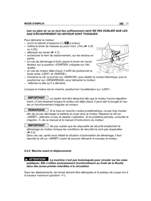 Page 2221FRMODE D’EMPLOI
tuer en plein air ou en tout lieu suffisamment aéré! NE PAS OUBLIER QUE LES
GAZ D’ÉCHAPPEMENT DU MOTEUR SONT TOXIQUES!
Pour démarrer le moteur:
– ouvrir le robinet dessence (1) ( si prévu);
– mettre le levier de vitesses au point mort  («N») (☛4.22
ou 4.32);
– débrayer les lames (☛4.7);
– enclencher le frein de stationnement, sur les terrains en
pente;
– en cas de démarrage à froid, placer le levier de laccé-
lérateur sur la position «STARTER» indiquée sur léti-
quette;
– en cas de...