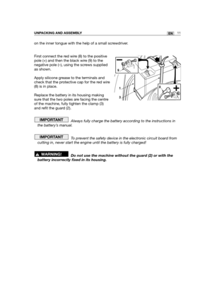 Page 54on the inner tongue with the help of a small screwdriver.
First connect the red wire (8) to the positive
pole (+) and then the black wire (9) to the
negative pole (–), using the screws supplied
as shown. 
Apply silicone grease to the terminals and
check that the protective cap for the red wire
(8) is in place.  
Replace the battery in its housing making
sure that the two poles are facing the centre
of the machine, fully tighten the clamp (3)
and refit the guard (2).
Always fully charge the battery...