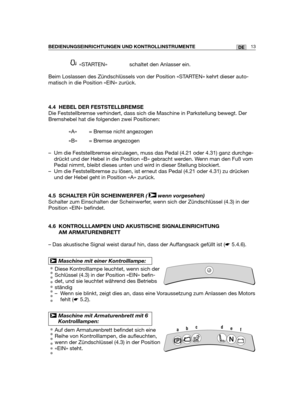 Page 9813DEBEDIENUNGSEINRICHTUNGEN UND KONTROLLINSTRUMENTE
«STARTEN»  schaltet den Anlasser ein.
Beim Loslassen des Zündschlüssels von der Position «STARTEN» kehrt dieser auto-
matisch in die Position «EIN» zurück.
4.4 HEBEL DER FESTSTELLBREMSE
Die Feststellbremse verhindert, dass sich die Maschine in Parkstellung bewegt. Der
Bremshebel hat die folgenden zwei Positionen:
«A» = Bremse nicht angezogen
«B» = Bremse angezogen
– Um die Feststellbremse einzulegen, muss das Pedal (4.21 oder 4.31) ganz durchge-
drückt...