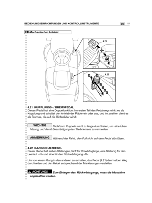 Page 10015DEBEDIENUNGSEINRICHTUNGEN UND KONTROLLINSTRUMENTE
4.21 KUPPLUNGS- / BREMSPEDAL
Dieses Pedal hat eine Doppelfunktion: Im ersten Teil des Pedalwegs wirkt es als
Kupplung und schaltet den Antrieb der Räder ein oder aus, und im zweiten dient es
als Bremse, die auf die Hinterräder wirkt.
Pedal zum Kuppeln nicht zu lange durchtreten, um eine Über-
hitzung und damit Beschädigung des Treibriemens zu vermeiden.
Während der Fahrt, den Fuß nicht auf dem Pedal abstützen.
4.22 GANGSCHALTHEBEL
Dieser Hebel hat...