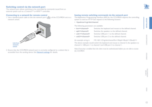 Page 1312
INSTALLATION
CONFIGURATION
OPERATION
FURTHERINFORMATION
INDEX
Switching control via the network port
The network port allows switching to be controlled by commands issued from an 
external system such as a Crestron™ or AMX™ controller.
Connecting to a network for remote control
1 Use a standard patch cable to link the network port () of the CCS-PRO4 unit to a 
network switch. 
Link from network switch
Issuing remote switching commands via the network port
The Application Programming Interface (API)...