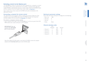 Page 1413
INSTALLATION
CONFIGURATION
OPERATION
FURTHERINFORMATION
INDEX
Switching control via the Options port
The OPTIONS port allows an external serial input, typically from a computer, to control 
the selection of the various channels. You can use either an optional serial cable (part 
number VSC40) or alternatively construct a custom cable to link the CCS-PRO4 switch 
and the computer. For pin-out details of the custom cable, see Appendix 1.
Upon receipt of the correct code, the CCS-PRO4 will switch...