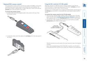 Page 11



10
g

Optional RC4 remote control
The optional RC4 remote control unit (full part number: RC4-8P8C) can \
be used 
to provide direct push button access to any channel from your desktop. T\
he 
RC4 remote control is supplied with a 3 metre cable that is used to link\
 with the 
OPTIONS port on the rear panel of the switch.       
To connect the remote control
1	 Connect	either	end	of	the	supplied	cable	to	the	socket	at	the	rear	of	the	
RC4...