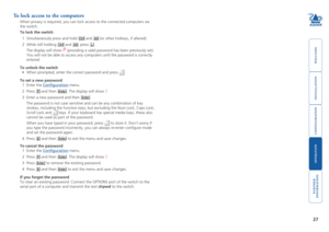 Page 28



27
g

To  lock access to the computers
When privacy is required, you can lock access to the connected computers\
 via 
the switch. 
To lock the switch
1	 Simultaneously	press	and	hold	 and  (or other hotkeys, if altered). 
2	 While	still	holding	 and , press .
 The display will show  (providing a valid password has been previously set). 
You will not be able to access any computers until the password is corre\
ctly 
entered.
To unlock the...