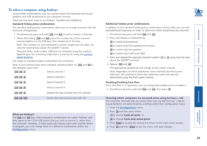 Page 26



25
g

To select a computer using hotkeys
Using hotkey combinations, you can quickly switch the keyboard and mouse\
, 
speakers and USB peripherals to any computer channel.
There are two main ways to use hotkeys: Standard and Additional.
Standard hotkey press combinations
The standard hotkey press combinations allow you to change channels with\
 the 
minimum of keypresses: 
1	 Simultaneously	press	and	hold	 and  (or other hotkeys, if altered)....