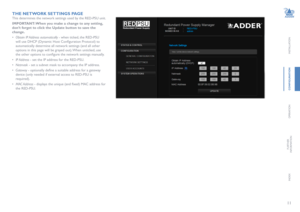 Page 1211
INSTALLATION
conFiGuRation
OPERATION
FURTHER
INFORMATION
INDEX
the netW
oRK SettinGS P aGe
This determines the network settings used by the RED-PSU unit.
imPoR tant: When you make a change to any setting, 
don’t forget to click the update button to save the 
change.
•  Obtain IP Address automatically - when ticked, the RED-PSU 
will use DHCP (Dynamic Host Configuration Protocol) to 
automatically determine all network settings (and all other 
options in this page will be grayed out). When unticked,...