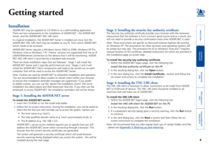 Page 5gettingstarted
welcome
rter
inormation
4
te
manager
te
connector
Getting started
Installation
ADDER.NET may be supplied on CD-ROM or as a self-installing application.\
  
There are two components to the installation of ADDER.NET - the ADDER.NE\
T 
Server, and the ADDER.NET VNC-URI client.
In a typical installation, the ADDER.NET Server is installed just once, \
but the 
ADDER.NET VNC-URI client may be installed on any PC from which ADDER.NET\
 
Server needs to be accessed.  
ADDER.NET Server...