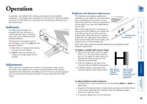 Page 19



18


Operation
In	operation,	the	AdderLink	AV	modules	are	designed	to	be	completely	
transparent - high quality video and audio from the source PC system are\
 played 
as normal, the only difference is that they are now being seen and heard\
 up to 
300 metres away. 
Indicators
All AdderLink AV modules are 
equipped with two indicators to 
confirm operation and, if necessary, 
assist with quick troubleshooting of 
potential problems.
The...
