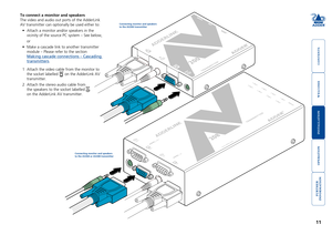 Page 12



11


To connect a monitor and speakers
The video and audio out ports of the AdderLink 
AV transmitter can optionally be used either to: 
•	 Attach	a	monitor	and/or	speakers	in	the	
vicinity of the source PC system – See below, 
 or
•	 Make	a	cascade	link	to	another	transmitter	
module – Please refer to the section 
Making cascade connections – Cascading 
transmitters.
1 Attach the video cable from the monitor to 
the socket labelled OUT on the...