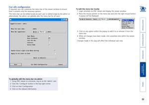Page 33





32
Gui edit configuration
If required, you can customise the menu bar of the viewer window to ensu\
re 
that it contains only the necessary options. 
The menu bar can be edited locally by each user or edited singly by the \
admin or 
alternatively, the admin can globally alter the menu bar for all users.
To globally edit the menu bar via admin
1 Using VNC viewer or a browser, log on as the ‘admin’ user.
2 Click the ‘Configure’ button in the...
