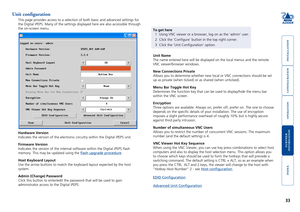 Page 34





33
Unit configuration
This page provides access to a selection of both basic and advanced sett\
ings for 
the Digital iPEPS. Many of the settings displayed here are also accessib\
le through 
the on-screen menu.
Unit Name
The name entered here will be displayed on the local menus and the remot\
e 
VNC viewer/browser windows.
New Connections Private
Allows you to determine whether new local or VNC connections should be s\
et 
up as private...