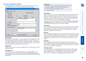 Page 39





38
Network configuration (IPV6)
This page allows you to configure the various aspects of the IP port w\
hen it is 
used in IPV6 mode. For IPV4 mode, please see the previous page.
MAC address
Media Access Control address – this is the unique and unchangeable co\
de that 
was hard coded within your Digital iPEPS unit when it was built. It cons\
ists of 
six 2-digit hexadecimal (base 16) numbers separated by colons. A secti\
on of the 
MAC...
