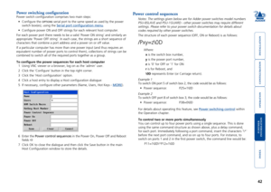 Page 43





42
Power switching configuration
Power switch configuration comprises two main steps:
•	 Configure	the	OPTIONS serial port to the same speed as used by the power 
switch box(es), using the Serial port configuration menu. 
•	 Configure	power	ON	and	OFF	strings	for	each	relevant	host	computer.
For each power port there needs to be a valid ‘Power ON string’ an\
d similarly an 
appropriate ‘Power OFF string’. In each case, the strings are a sh\...