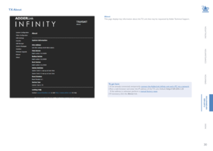 Page 3130
INSTALLATION
CONFIGURATION
OPERATION
FURTHERINFORMATION
INDEX
TX About 
AboutThis page displays key information about the TX unit that may be requested by Adder Technical Support.
To get here1 If not already connected, temporarily connect the AdderLink Infinity unit and a PC via a network.2 Run a web browser and enter the IP address of the TX unit. Default: http://169.254.1.33  If the address is unknown, perform a manual factory reset.3 If necessary, click the About link.   