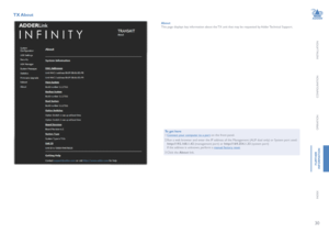 Page 3130
INSTALLATION
CONFIGURATION
OPERATION
FURTHERINFORMATION
INDEX
TX About 
AboutThis page displays key information about the TX unit that may be requested by Adder Technical Support.
To get here1 Connect your computer to a port on the front panel.
2 Run a web browser and enter the IP address of the Management (ALIF dual only) or System port used: http://192.168.1.42 (management port) or http://169.254.1.33 (system port) If the address is unknown, perform a manual factory reset.
3 Click  the About link.   