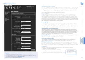 Page 2827
INSTALLATION
CONFIGURATION
OPERATION
FURTHERINFORMATION
INDEX
TX Video Configuration 
Peak bandwidth limiter percentageThe TX unit will employ a ‘best effort’ strategy in sending video and other data over the IP network. This means it will use as much of the available network bandwidth as necessary to achieve optimal data quality, although typically the TX unit will use considerably less than the maximum available. In order to prevent the TX unit from ‘hogging’ too much of the network capacity, you...
