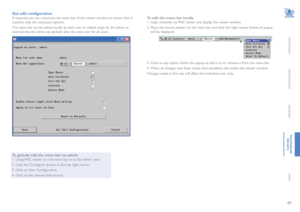 Page 5049
INSTALLATION
CONFIGURATION
OPERATION
FURTHERINFORMATION
INDEX
Gui edit configuration
If required, you can customize the menu bar of the viewer window to ensure that it 
contains only the necessary options. 
The menu bar can be edited locally by each user or edited singly by the admin or 
alternatively, the admin can globally alter the menu bar for all users.
To globally edit the menu bar via admin
1 Using VNC viewer or a browser, log on as the ‘admin’ user.
2 Click the ‘Configure’ button in the top...