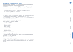 Page 6564
INSTALLATION
CONFIGURATION
OPERATION
FURTHERINFORMATION
INDEX
APPENDIX J - The KVMADMIN utility
Particularly useful for complex ALIF 2112T configurations and the control of remote 
installations, KVMADMIN is a powerful administration tool.
KVMADMIN is based upon the established VNC viewer and uses the same security 
system. Rather than a graphical interface such as the standard viewer, KVMADMIN uses 
command line control to provide the following administration facilities:
• Discover and adjust the...