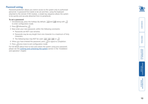 Page 11
welcome
contents
installation
 
& operation
special
 
configuration
furter
information
0
Password setting
Password protection allows you restrict access to the system only to authorised 
personnel. A password first needs to be set and then, using the keyboard 
attached to the remote X100 module, a simple key sequence allows the system 
to be quickly and securely detached from its peripherals.
To	set	a	password
1  Simultaneously, press the hotkeys (by default, 
 and ) along with  
to enter...