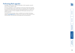 Page 15
welcome
contents
installation
 
& operation
special
 
configuration
furter
information

Performing flash upgrades
The Adder X100 receiver is fully reconfigurable via flash upgrades using the 
kVM Firmware Uploader utility
. 
during the upgrade you will be required to connect the X100 receiver directly 
to a computer system using a special cable. The upgrade utility will upd\
ate the 
firmware of the X100 receiver and also temporarily transform it so that it can 
update the CAM unit. Once...
