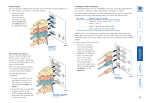 Page 13



12
 


Serial cable connections
You can attach multiple serial 
devices (such as touch screen 
inputs) to the remote module (up 
to two on the MS2 model or up to 
four on MS4 model).   
Note: The links support software 
or hardware handshaking up to a 
maximum baud rate of 56Kb/s. 
For each required serial 
connection:
1 Connect the cable from the 
serial device to one of the 
9 pin ports on the LOCAL 
module (labelled SERIAL...