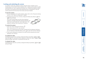 Page 16



15
 


Locking and unlocking the system
In situations where the computer system (and the LOCAL module) can be \
locked away, the X2 Multi Screen modules offer a viable security system \
to deter 
unauthorised use. Once a password has been set, a simple key sequence al\
lows 
the system to be quickly and securely detached from its peripherals. Onl\
y the 
correct password will reconnect the remote and local modules. 
To lock...