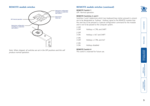 Page 6



5
 


REMOTE module switchesREMOTE module switches (continued)
REMOTE Switch 1
OFF: Normal operation.
REMOTE Switches 2 and 3
Switches 2 and 3 determine which two keyboard keys (when pressed in uni\
son) 
are to be designated as ‘hotkeys’. Hotkeys signal to the REMOTE mo\
dule that 
the next key to be pressed is a special configuration command for the \
module 
and is not to be passed to the computer system.
2 OFF
3 OFF...