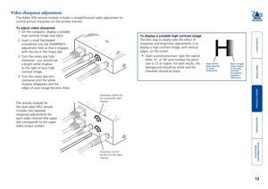 Page 13welcome
contents
installation 
 
operation
rter
inormation
12
Video sharpness adjustment
The Adder X50 remote module includes a straightforward video adjustment \
to 
control picture sharpness on the remote monitor. 
To adjust video sharpness
1 On the computer, display a suitable 
high contrast image (see right).
2 Insert a small flat-bladed 
screwdriver into the SHARPNESS 
adjustment hole so that it engages 
with the slot in the rotary dial.
3 Turn the rotary dial fully 
clockwise - you should see...