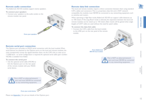 Page 1312
INSTALLATION
CONFIGURATION
OPERATION
FURTHERINFORMATION
INDEX
Remote audio connection
The AdderLink XD150 modules support stereo speakers. 
To connect your speakers
1 Connect your speakers to the audio socket on the 
remote module rear panel.
From your speakers
Remote data link connection
The local and remote modules require a direct connection between them using standard 
CATx cables and connectors. This is a proprietary data link and is NOT network 
compatible; the modules must NEVER be connected to...