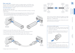 Page 87
INSTALLATION
CONFIGURATION
OPERATION
FURTHERINFORMATION
INDEX
Fiber optic link
Each pair of AdderLink XD150FX modules are supplied together with SFP fiber optic 
modules of your choice (single or multi-mode). The fiber optic cable used must match 
the SFP type and also be of a suitable type for the distance being covered. See see 
Transmission distances for details.   
To make the fiber optic link
IMPORTANT: Ensure the power supply is off/disconnected before inserting or removing 
an SFP module.
1...