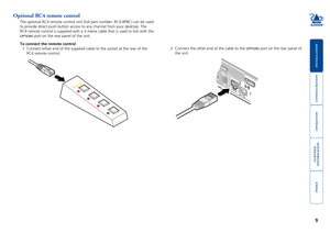 Page 10





9
4OPTIONS
USE R
CO NSOLEUSER
CONSOL E
Optional RC4 remote control
The	optional	RC4	remote	control	unit	(full	part	number:	RC4-8P8C)	can	be	used	
to provide direct push button access to any channel from your desktop. T\
he 
RC4	remote	control	is	supplied	with	a	3	metre	cable	that	is	used	to	link	with	the	
OPTIONS port on the rear panel of the unit.       
To connect the remote control
1	 Connect	either	end	of	the	supplied	cable	to	the	socket...