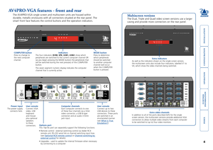Page 5





4
AV4PRO-VGA features - front and rear
The AV4PRO-VGA single screen and multiscreen units are housed within 
durable, metallic enclosures with all connectors situated at the rear pa\
nel. The 
smart front face features the control buttons and the operation indicato\
rs.
Multiscreen versions
The Dual, Triple and Quad video screen versions use a larger 
casing and provide more connectors on the rear panel.
Options portThis 10p10c port can...