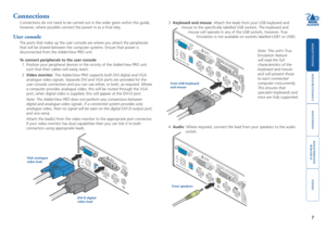 Page 8







Connections
Connections do not need to be carried out in the order given within this guide, 
however, where possible connect the power in as a final step.
User console
The ports that make up the user console are where you attach the peripherals 
that will be shared between the computer systems. Ensure that power is 
disconnected from the AdderView PRO unit. 
To connect peripherals to the user console
1 Position your peripheral devices...